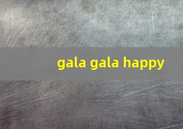 gala gala happy